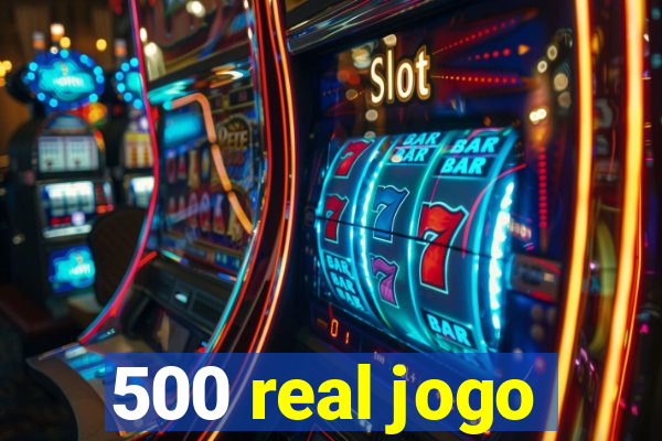 500 real jogo